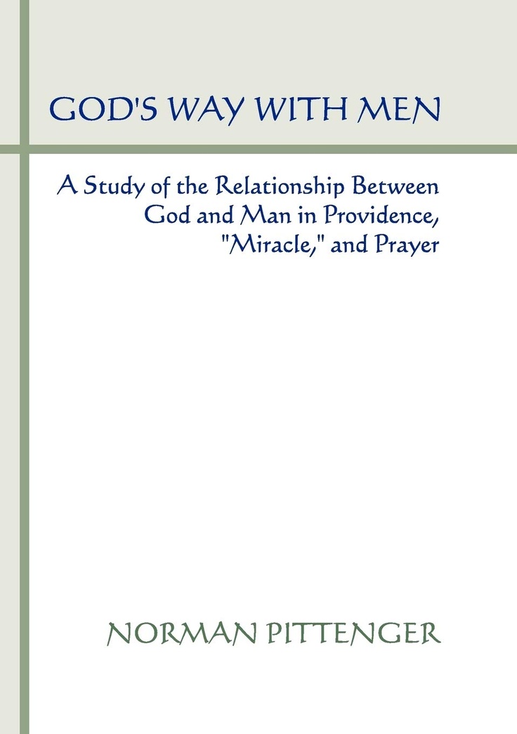 God's Way With Men: A Study of the Relationship Between God and Man in Providence, "Miracle," and Prayer