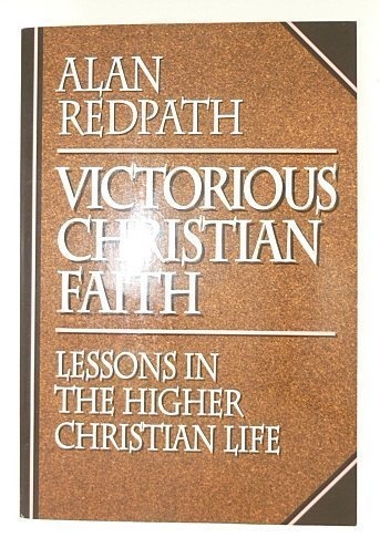 Victorious Christian Faith: Lessons in the Higher Christian Life (Alan Redpath Library)