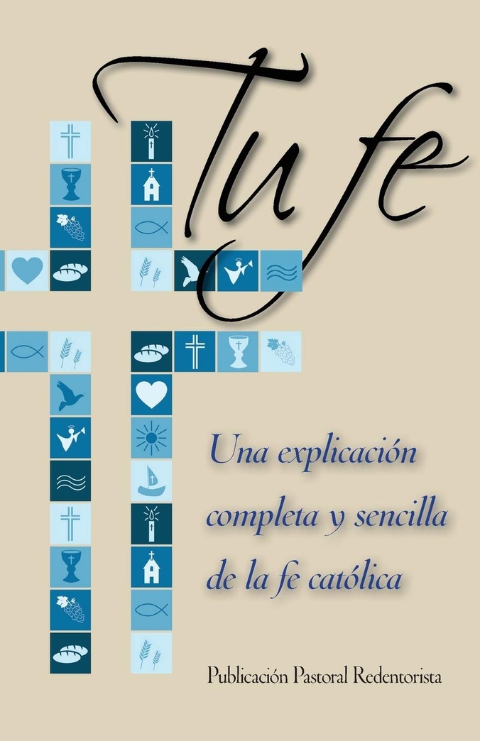 Tu fe: Una explicación completa y sencilla de la fe católica (Spanish Edition)