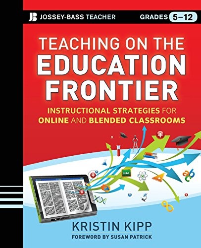 Teaching on the Education Frontier: Instructional Strategies for Online and Blended Classrooms Grades 5-12