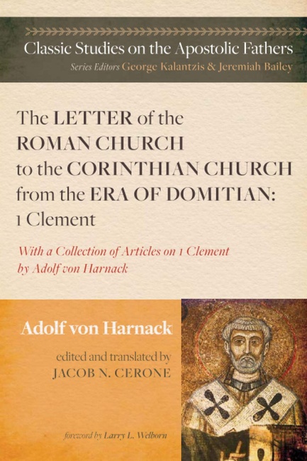 The Letter of the Roman Church to the Corinthian Church from the Era of Domitian: 1 Clement: With a Collection of Articles on 1 Clement by Adolf von Harnack (Classic Studies on the Apostolic Fathers)