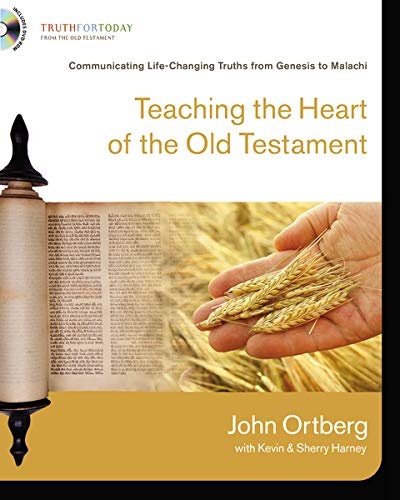 Teaching the Heart of the Old Testament: Communicating Life-Changing Truths from Genesis to Malachi (Truth for Today: From the Old Testament)