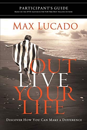 Outlive Your Life Participant's Guide: Discover How You Can Make a Difference