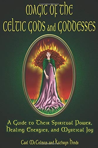 Magic of the Celtic Gods and Goddesses: A Guide to Their Spiritual Power, Healing Energies, and Mystical Joy