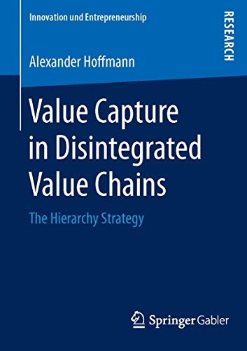 Value Capture in Disintegrated Value Chains: The Hierarchy Strategy (Innovation und Entrepreneurship)