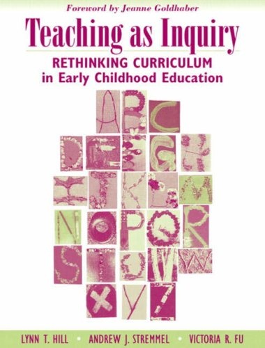 Teaching as Inquiry: Rethinking Curriculum in Early Childhood Education with a Foreword by Jeanne Goldhaber