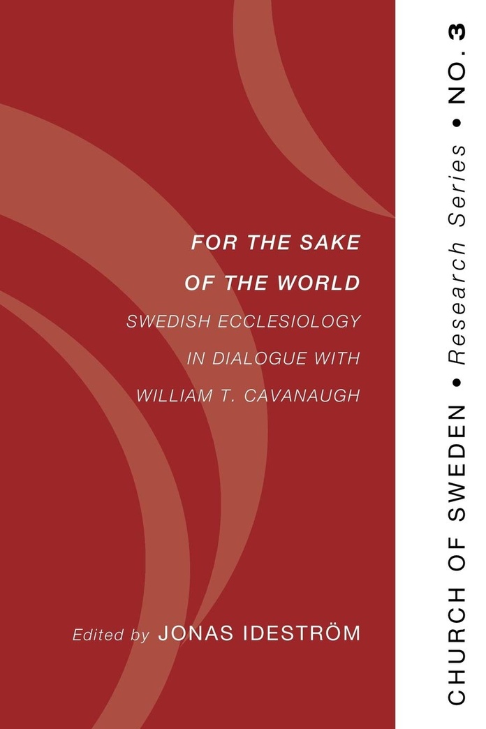 For the Sake of the World: Swedish Ecclesiology in Dialogue with William T. Cavanaugh (Church of Sweden Research)