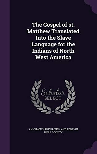 The Gospel of st. Matthew Translated Into the Slave Language for the Indians of North West America