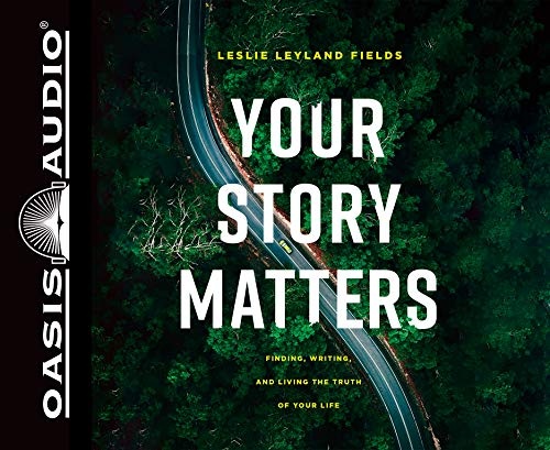 Your Story Matters: Finding, Writing, and Living the Truth of Your Life