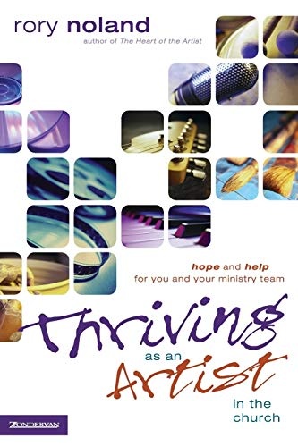 Thriving as an Artist in the Church: Hope and Help for You and Your Ministry Team (Willow Creek Resources)
