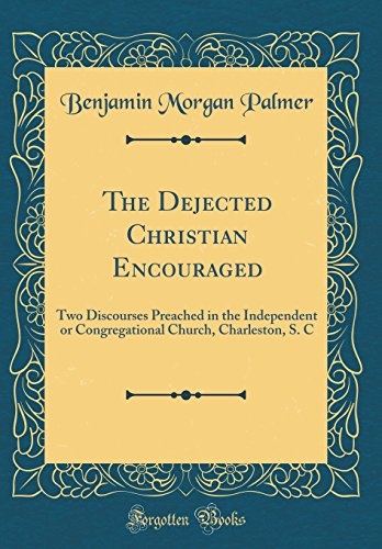 The Dejected Christian Encouraged: Two Discourses Preached in the Independent or Congregational Church, Charleston, S. C (Classic Reprint)