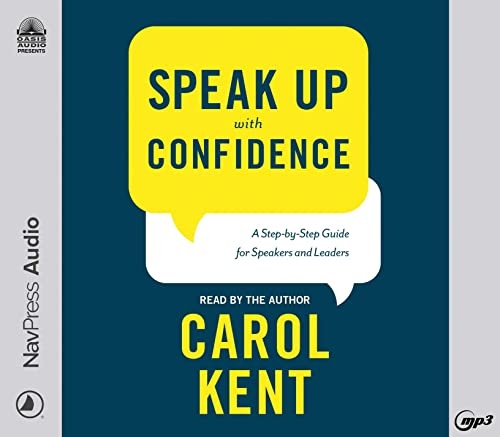 Speak Up With Confidence: A Step-by-Step Guide for Speakers and Leaders by Carol Kent [Audio CD]