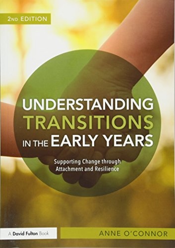 Understanding Transitions in the Early Years: Supporting Change through Attachment and Resilience