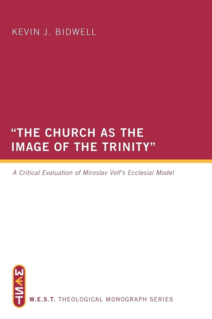 "The Church as the Image of the Trinity": A Critical Evaluation of Miroslav Volf's Ecclesial Model (West Theological Monographs)