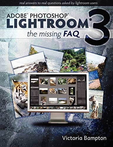Adobe Photoshop Lightroom 3 - The Missing FAQ: Real Answers to Real Questions Asked by Lightroom Users