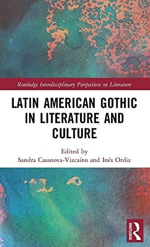 Latin American Gothic in Literature and Culture (Routledge Interdisciplinary Perspectives on Literature)