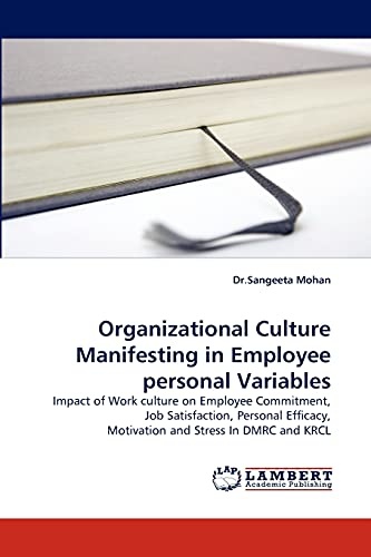 Organizational Culture Manifesting in Employee personal Variables: Impact of Work culture on Employee Commitment, Job Satisfaction, Personal Efficacy, Motivation and Stress In DMRC and KRCL