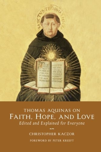 Thomas Aquinas on Faith, Hope, and Love: Edited and Explained for Everyone