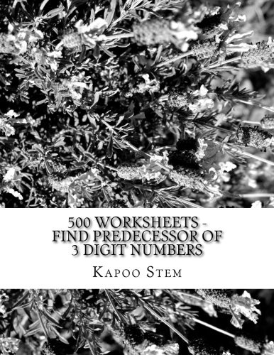500 Worksheets - Find Predecessor of 3 Digit Numbers: Math Practice Workbook (500 Days Math Number Before Series)