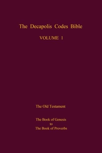 The Decapolis Codes Bible, Volume 1: The Old Testament: The Book of Genesis to The Book of Proverbs