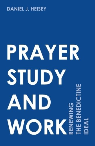 Prayer, Study, and Work: Renewing the Benedictine Ideal