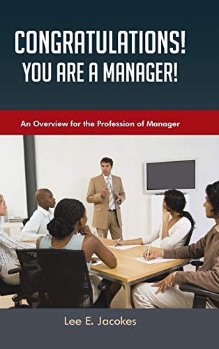 Congratulations! You Are a Manager: An Overview for the Profession of Manager
