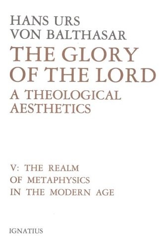 The Realm of Metaphysics in the Modern Age (The Glory of the Lord: A Theological Aesthetics, Vol. 5)