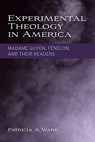 Experimental Theology in America: Madame Guyon, FÃ©nelon, and Their Readers