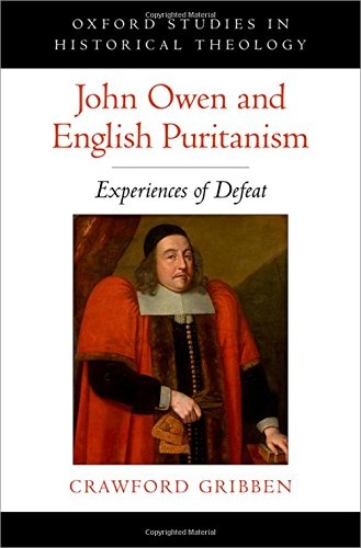 John Owen and English Puritanism: Experiences of Defeat (Oxford Studies in Historical Theology)