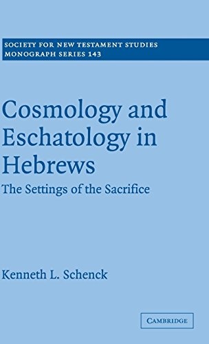 Cosmology and Eschatology in Hebrews: The Settings of the Sacrifice (Society for New Testament Studies Monograph Series, Series Number 143)