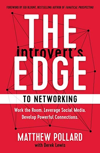 The Introvertâs Edge to Networking: Work the Room. Leverage Social Media. Develop Powerful Connections