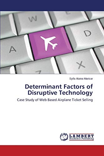 Determinant Factors of Disruptive Technology: Case Study of Web Based Airplane Ticket Selling