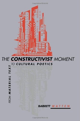 The Constructivist Moment: From Material Text to Cultural Poetics