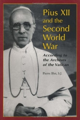 Pius XII and the Second World War: According to the Archives of the Vatican