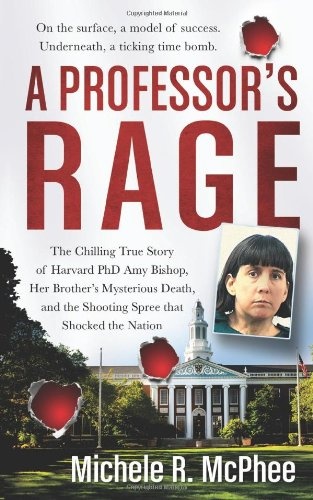 A Professor's Rage: The Chilling True Story of Harvard PhD Amy Bishop, her Brother's Mysterious Death, and the Shooting Spree that Shocked the Nation