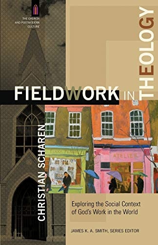 Fieldwork in Theology: Exploring the Social Context of God's Work in the World (The Church and Postmodern Culture)