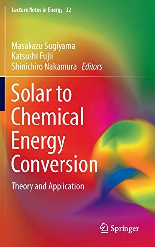 Solar to Chemical Energy Conversion: Theory and Application (Lecture Notes in Energy (32))