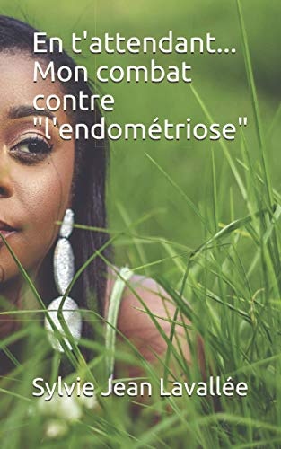En t'attendant... Mon combat contre l'EndomÃ©triose (French Edition)