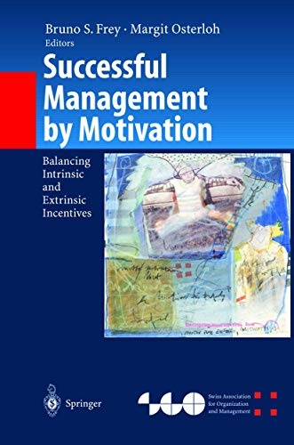 Successful Management by Motivation: Balancing Intrinsic and Extrinsic Incentives (Organization and Management Innovation)