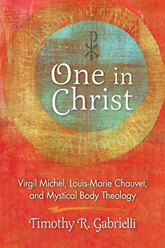 One in Christ: Virgil Michel, Louis-Marie Chauvet, and Mystical Body Theology