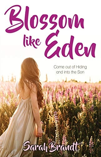 Blossom like Eden: Come out of Hiding and into the Son