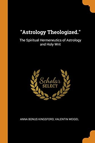 Astrology Theologized.: The Spiritual Hermeneutics of Astrology and Holy Writ