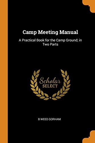 Camp Meeting Manual: A Practical Book for the Camp Ground; in Two Parts
