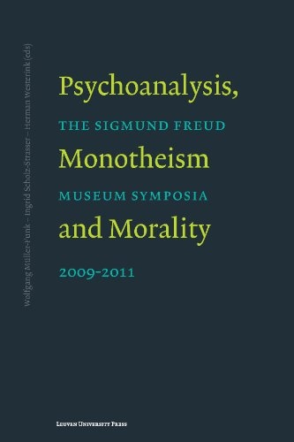 Psychoanalysis, Monotheism, and Morality: The Sigmund Freud Museum Symposia 2009â2011 (Figures of the Unconscious)