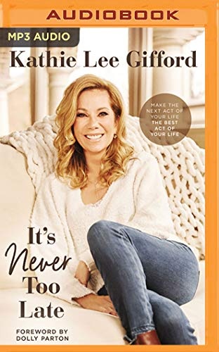 It's Never Too Late: Make the Next Act of Your Life the Best Act of Your Life by Kathie Lee Gifford [Audio CD]