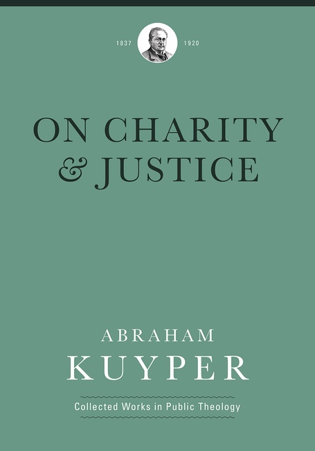 On Charity and Justice (Abraham Kuyper Collected Works in Public Theology)