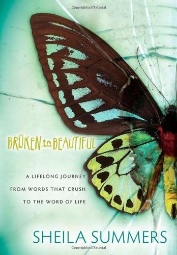Broken To Beautiful: A Lifelong Journey From Words That Crush To The Word Of Life