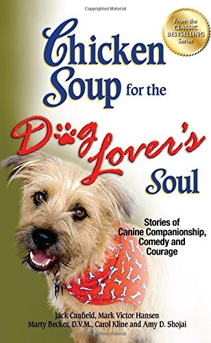 Chicken Soup for the Dog Lover's Soul: Stories of Canine Companionship, Comedy and Courage (Chicken Soup for the Soul)