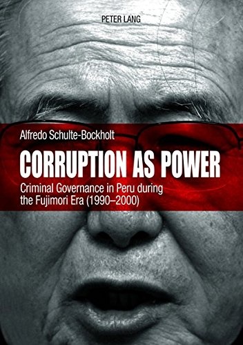 Corruption as Power: Criminal Governance in Peru during the Fujimori Era (1990-2000)