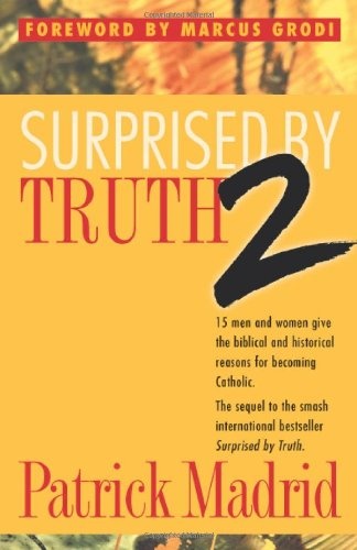 Surprised by Truth 2: 15 Men and Women Give the Biblical and Historical Reasons For Becoming Catholic. (v. 2)
